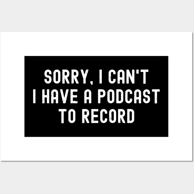 Sorry, I Can't. I Have a Podcast to Record Wall Art by trendynoize